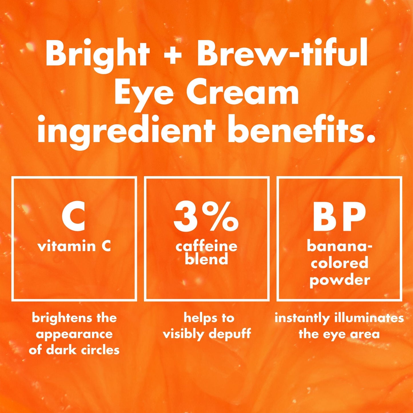 bright-brew-tiful-eye-cream-g9 0226_BBEC_Ingredients_4d618bd7-04ef-43ef-a131-016b51a211da.jpg