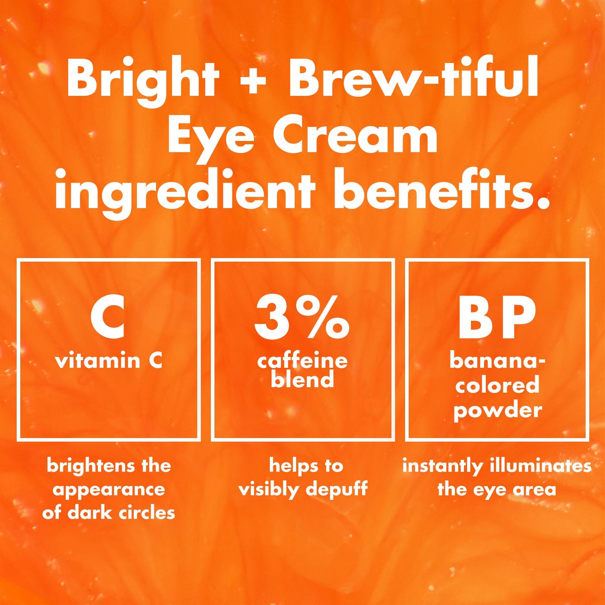bright-brew-tiful-eye-cream-g9 0226_BBEC_Ingredients_4d618bd7-04ef-43ef-a131-016b51a211da.jpg